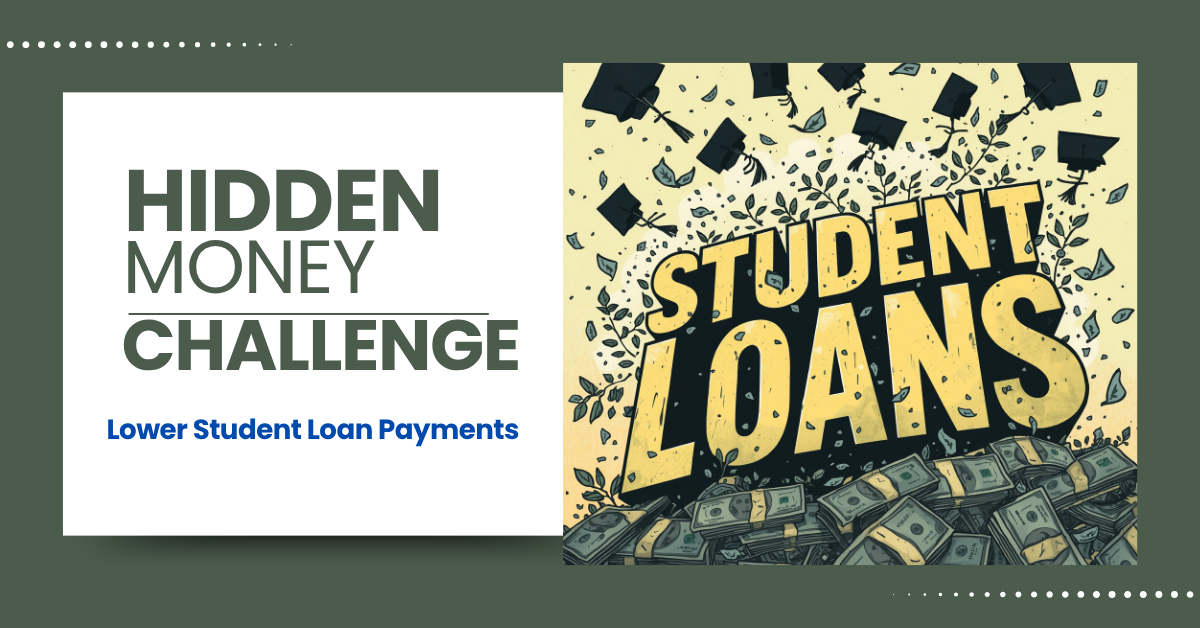Image of grad caps flying in the air along with money and in bg bold text are the words Student Loans and to the left of those words are the texts: Hidden Money Challenge Lower Student Loan Payments